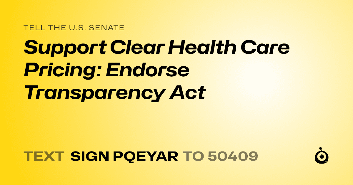 A shareable card that reads "tell the U.S. Senate: Support Clear Health Care Pricing: Endorse Transparency Act" followed by "text sign PQEYAR to 50409"