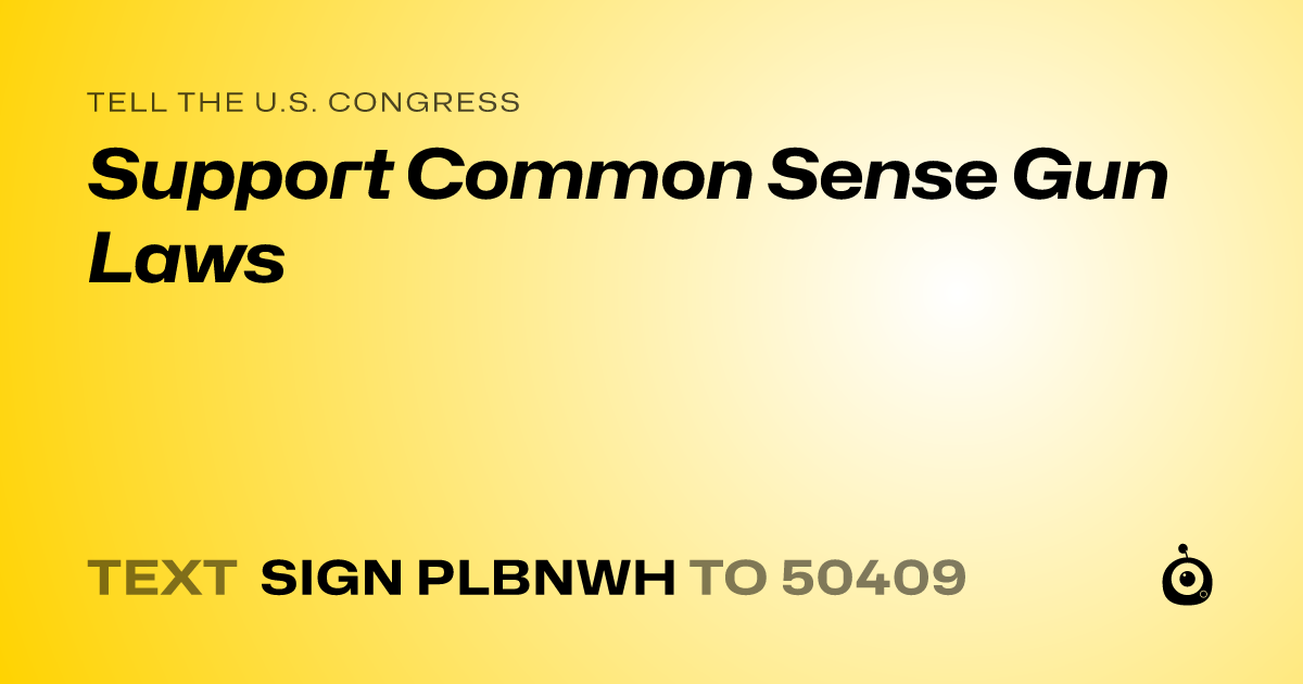 A shareable card that reads "tell the U.S. Congress: Support Common Sense Gun Laws" followed by "text sign PLBNWH to 50409"
