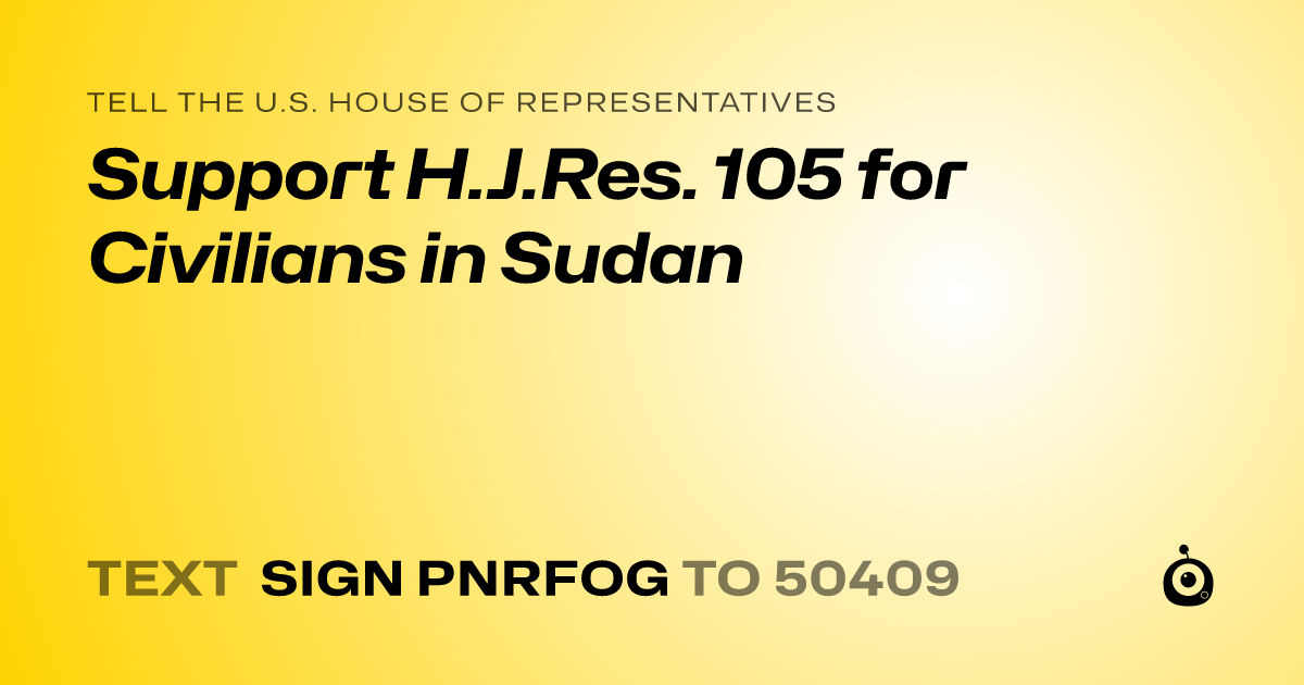 A shareable card that reads "tell the U.S. House of Representatives: Support H.J.Res. 105 for Civilians in Sudan" followed by "text sign PNRFOG to 50409"