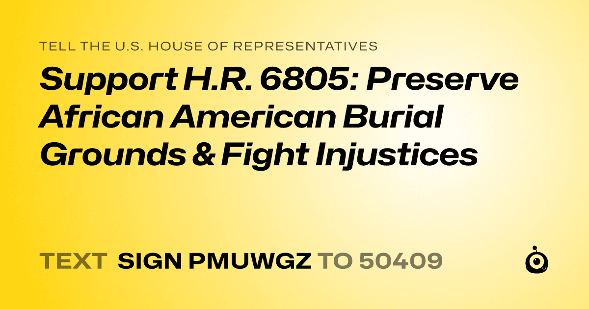 A shareable card that reads "tell the U.S. House of Representatives: Support H.R. 6805: Preserve African American Burial Grounds & Fight Injustices" followed by "text sign PMUWGZ to 50409"