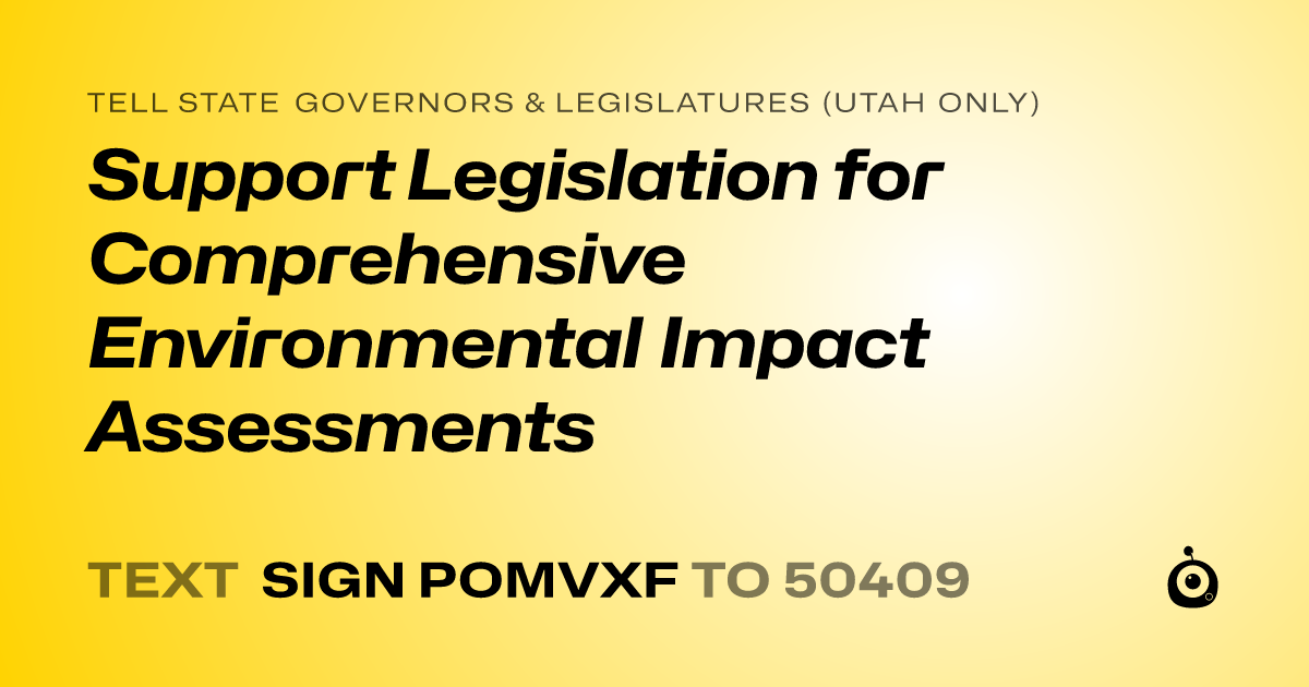 A shareable card that reads "tell State Governors & Legislatures (Utah only): Support Legislation for Comprehensive Environmental Impact Assessments" followed by "text sign POMVXF to 50409"