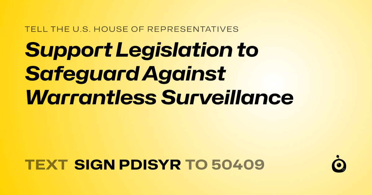 A shareable card that reads "tell the U.S. House of Representatives: Support Legislation to Safeguard Against Warrantless Surveillance" followed by "text sign PDISYR to 50409"