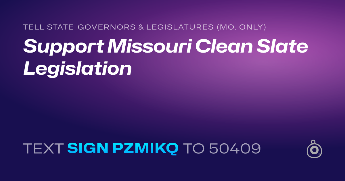 A shareable card that reads "tell State Governors & Legislatures (Mo. only): Support Missouri Clean Slate Legislation" followed by "text sign PZMIKQ to 50409"