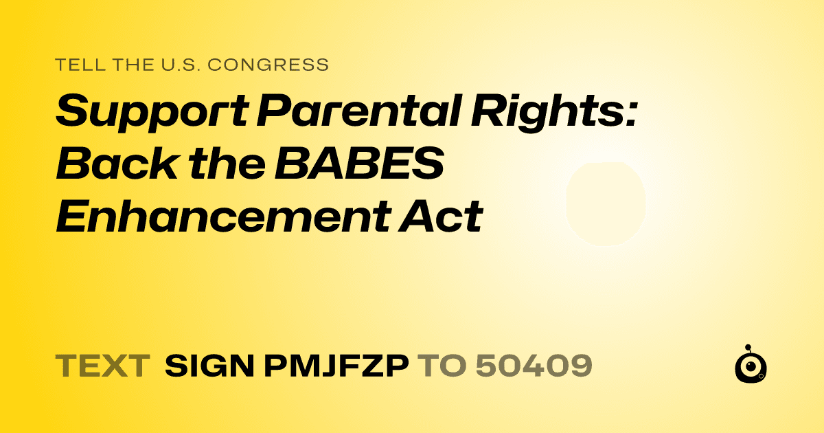 A shareable card that reads "tell the U.S. Congress: Support Parental Rights: Back the BABES Enhancement Act" followed by "text sign PMJFZP to 50409"