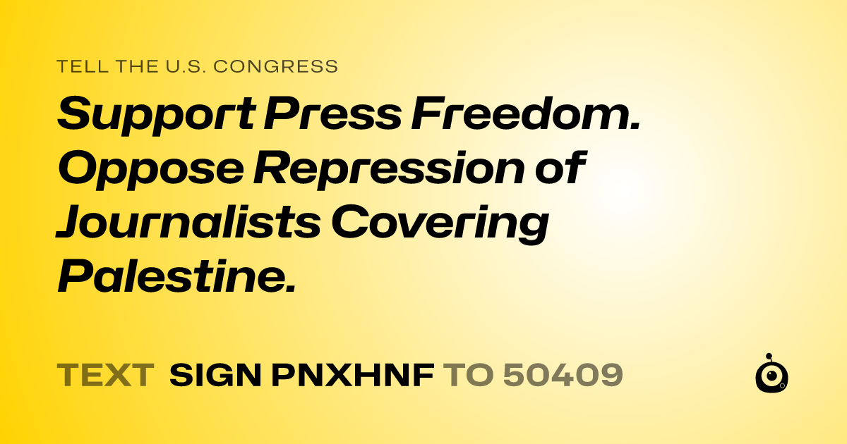 A shareable card that reads "tell the U.S. Congress: Support Press Freedom. Oppose Repression of Journalists Covering Palestine." followed by "text sign PNXHNF to 50409"