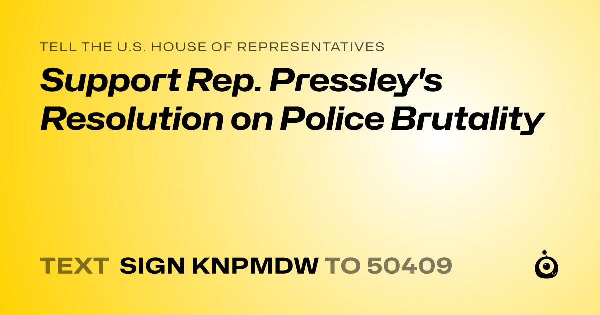 A shareable card that reads "tell the U.S. House of Representatives: Support Rep. Pressley's Resolution on Police Brutality" followed by "text sign KNPMDW to 50409"