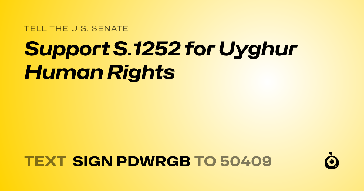 A shareable card that reads "tell the U.S. Senate: Support S.1252 for Uyghur Human Rights" followed by "text sign PDWRGB to 50409"