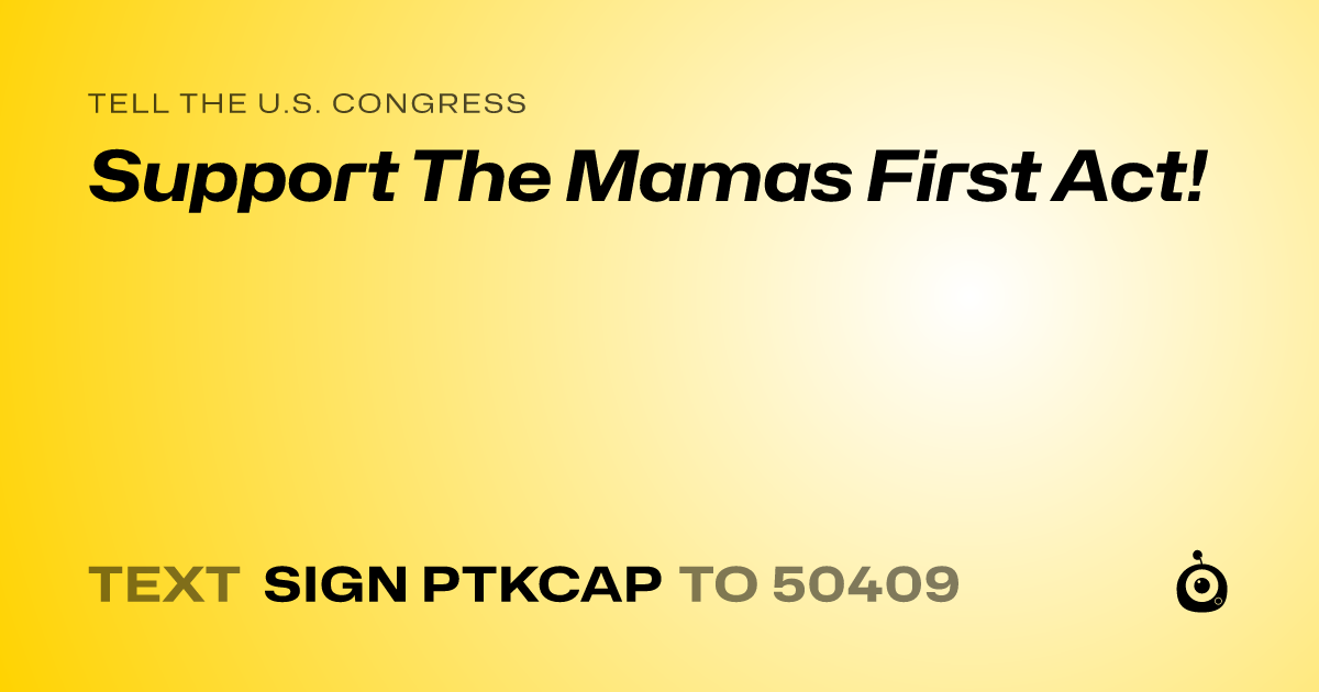 A shareable card that reads "tell the U.S. Congress: Support The Mamas First Act!" followed by "text sign PTKCAP to 50409"
