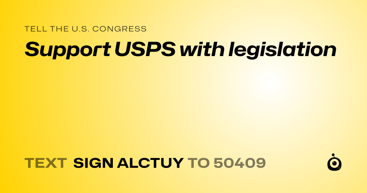 A shareable card that reads "tell the U.S. Congress: Support USPS with legislation" followed by "text sign ALCTUY to 50409"