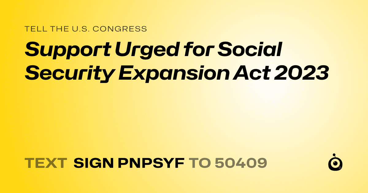 A shareable card that reads "tell the U.S. Congress: Support Urged for Social Security Expansion Act 2023" followed by "text sign PNPSYF to 50409"