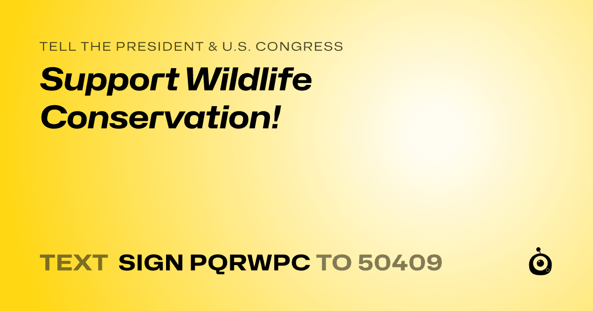 A shareable card that reads "tell the President & U.S. Congress: Support Wildlife Conservation!" followed by "text sign PQRWPC to 50409"