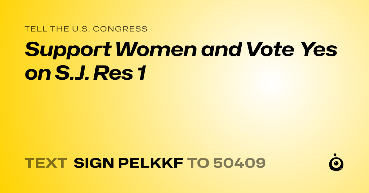 A shareable card that reads "tell the U.S. Congress: Support Women and Vote Yes on S.J. Res 1" followed by "text sign PELKKF to 50409"