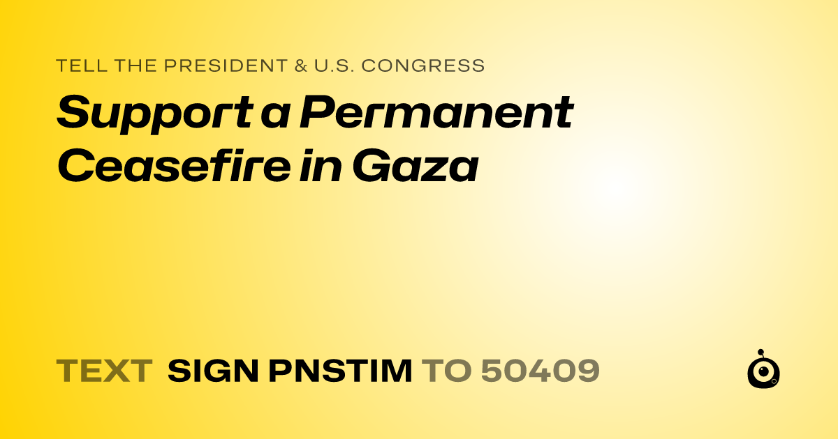 A shareable card that reads "tell the President & U.S. Congress: Support a Permanent Ceasefire in Gaza" followed by "text sign PNSTIM to 50409"