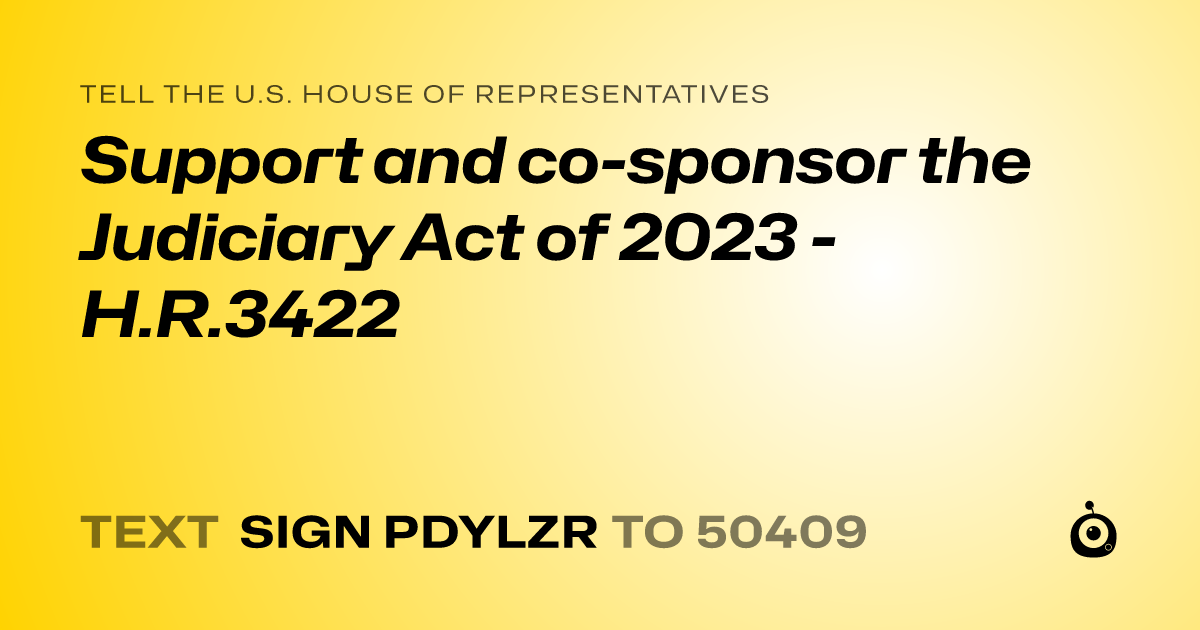 A shareable card that reads "tell the U.S. House of Representatives: Support and co-sponsor the Judiciary Act of 2023 - H.R.3422" followed by "text sign PDYLZR to 50409"
