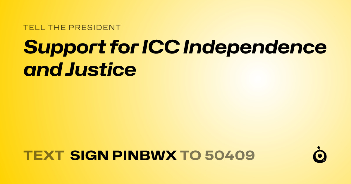 A shareable card that reads "tell the President: Support for ICC Independence and Justice" followed by "text sign PINBWX to 50409"