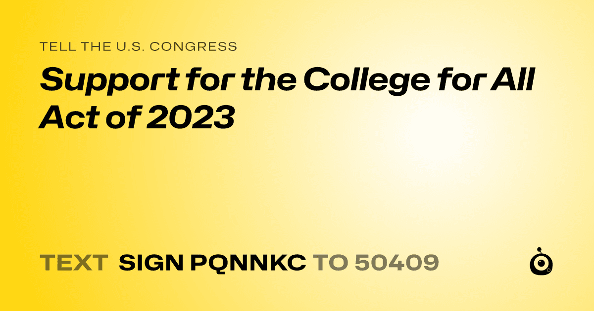 A shareable card that reads "tell the U.S. Congress: Support for the College for All Act of 2023" followed by "text sign PQNNKC to 50409"