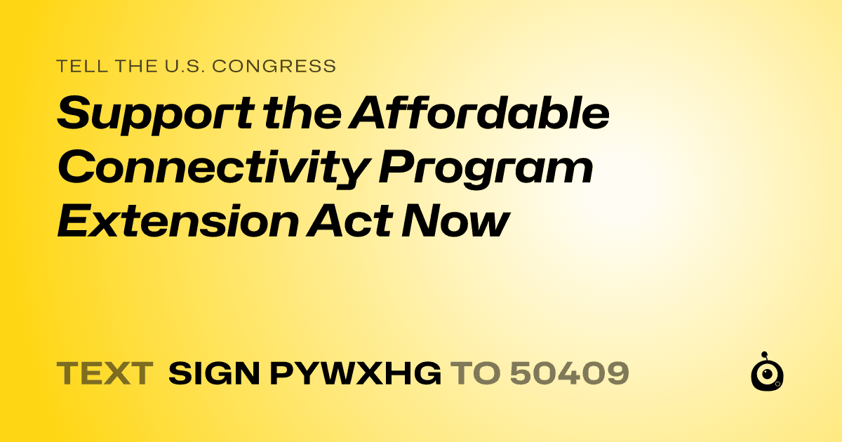 A shareable card that reads "tell the U.S. Congress: Support the Affordable Connectivity Program Extension Act Now" followed by "text sign PYWXHG to 50409"