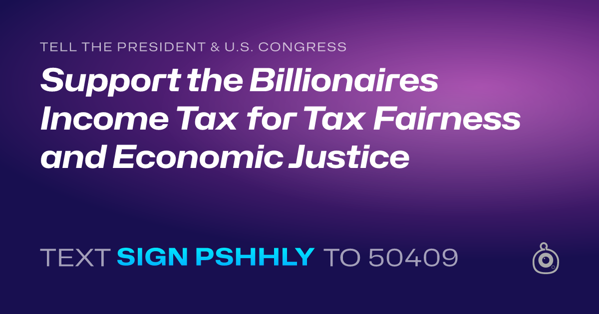 A shareable card that reads "tell the President & U.S. Congress: Support the Billionaires Income Tax for Tax Fairness and Economic Justice" followed by "text sign PSHHLY to 50409"