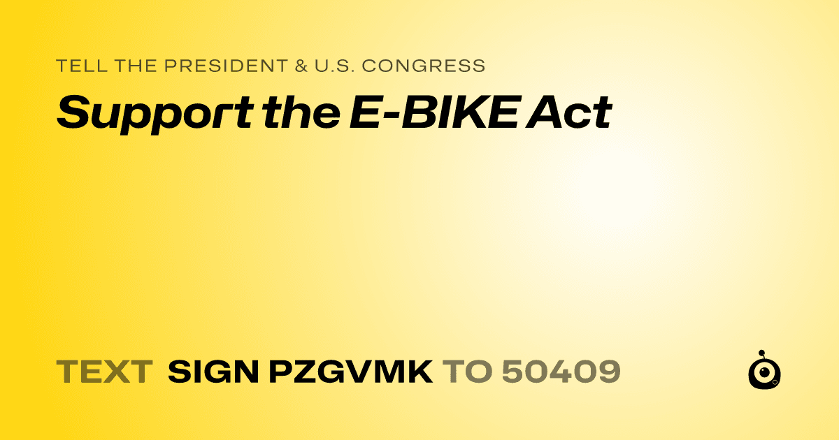 A shareable card that reads "tell the President & U.S. Congress: Support the E-BIKE Act" followed by "text sign PZGVMK to 50409"