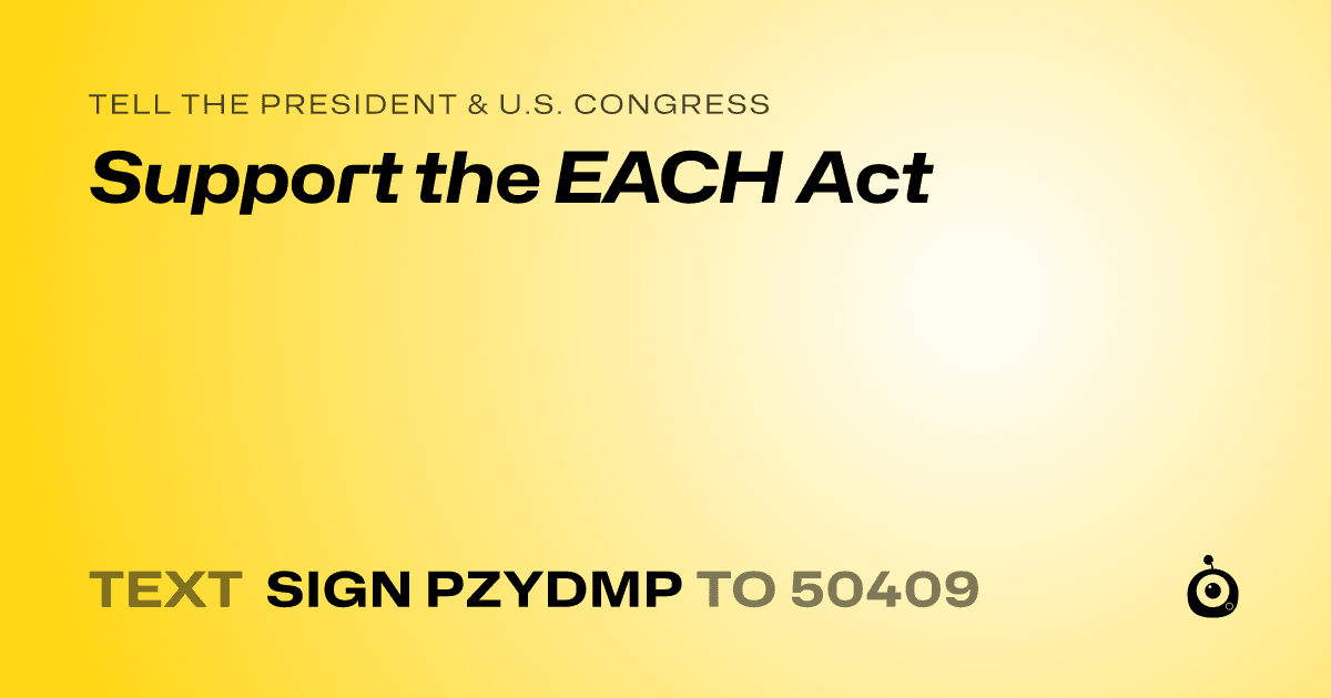 A shareable card that reads "tell the President & U.S. Congress: Support the EACH Act" followed by "text sign PZYDMP to 50409"