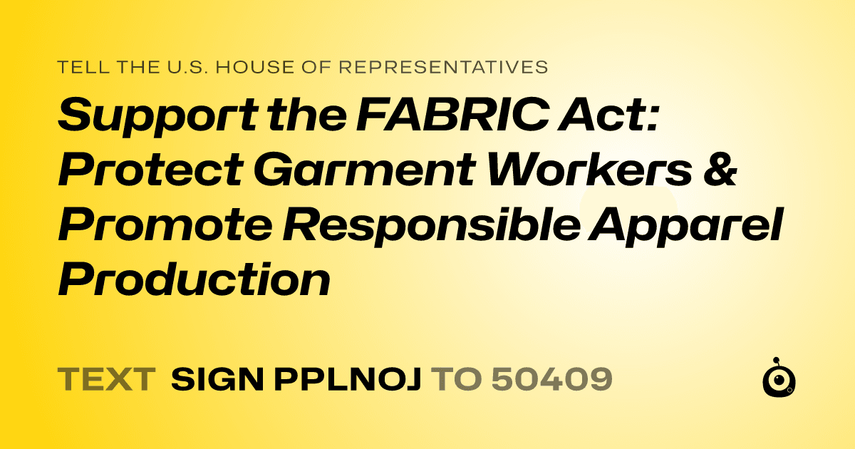 A shareable card that reads "tell the U.S. House of Representatives: Support the FABRIC Act: Protect Garment Workers & Promote Responsible Apparel Production" followed by "text sign PPLNOJ to 50409"