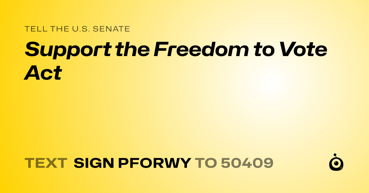 A shareable card that reads "tell the U.S. Senate: Support the Freedom to Vote Act" followed by "text sign PFORWY to 50409"