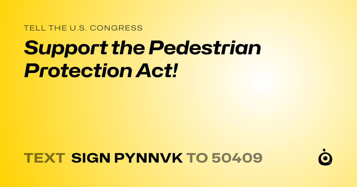 A shareable card that reads "tell the U.S. Congress: Support the Pedestrian Protection Act!" followed by "text sign PYNNVK to 50409"