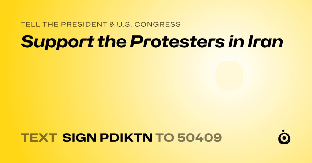 A shareable card that reads "tell the President & U.S. Congress: Support the Protesters in Iran" followed by "text sign PDIKTN to 50409"