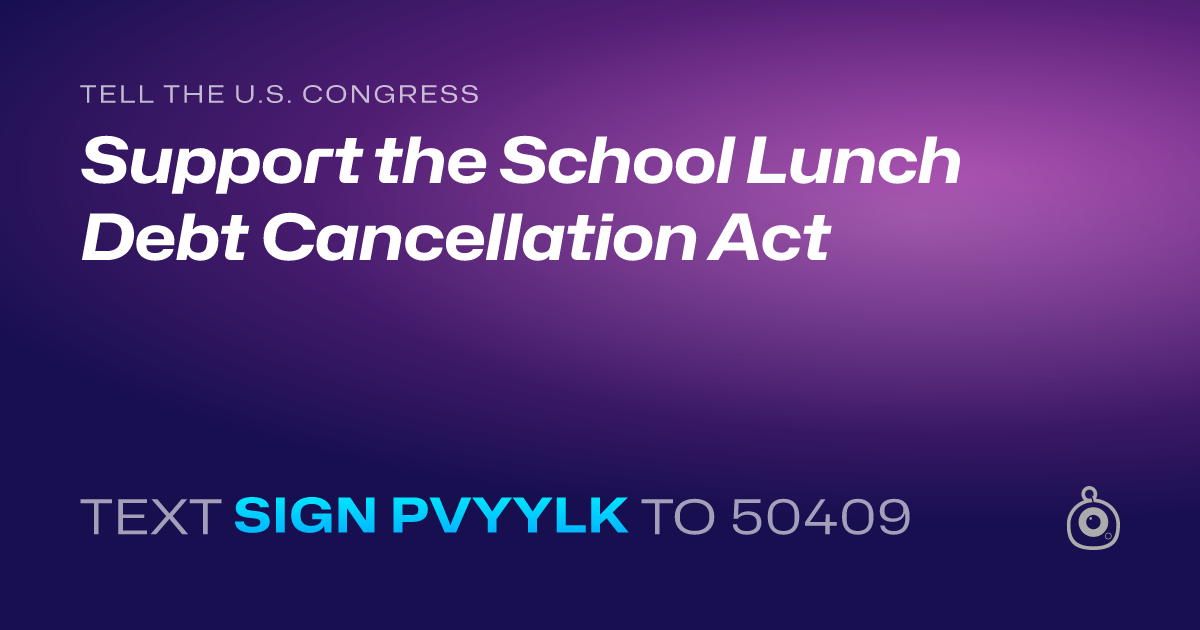 A shareable card that reads "tell the U.S. Congress: Support the School Lunch Debt Cancellation Act" followed by "text sign PVYYLK to 50409"