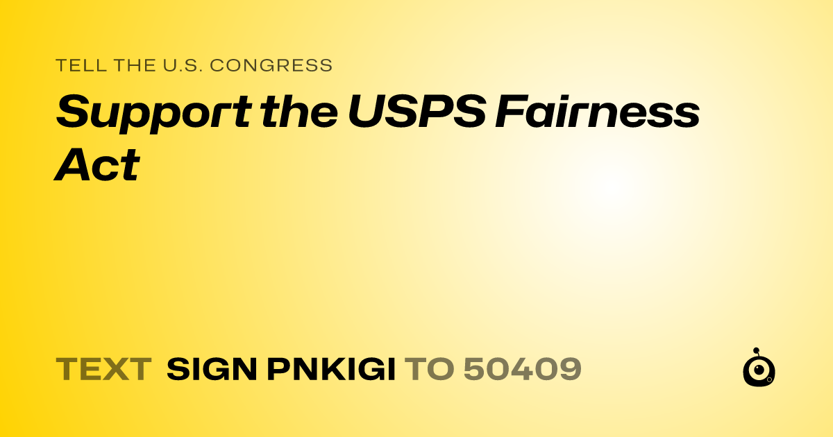 A shareable card that reads "tell the U.S. Congress: Support the USPS Fairness Act" followed by "text sign PNKIGI to 50409"