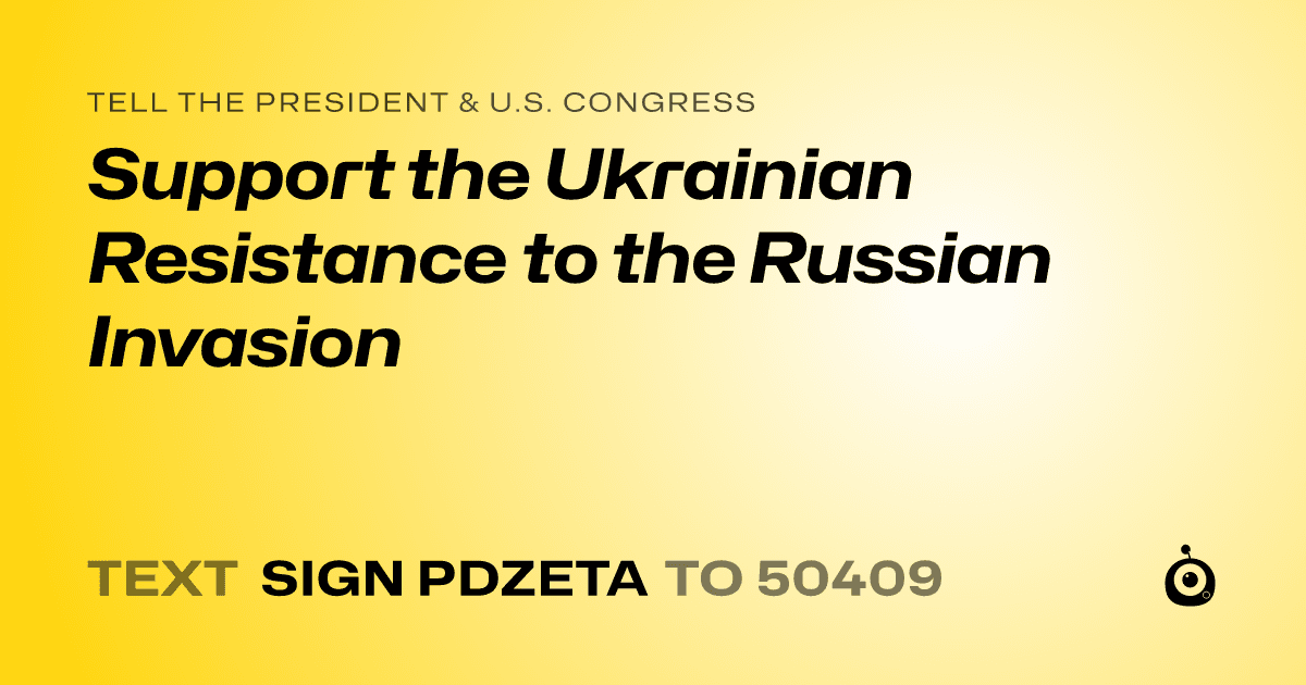 A shareable card that reads "tell the President & U.S. Congress: Support the Ukrainian Resistance to the Russian Invasion" followed by "text sign PDZETA to 50409"