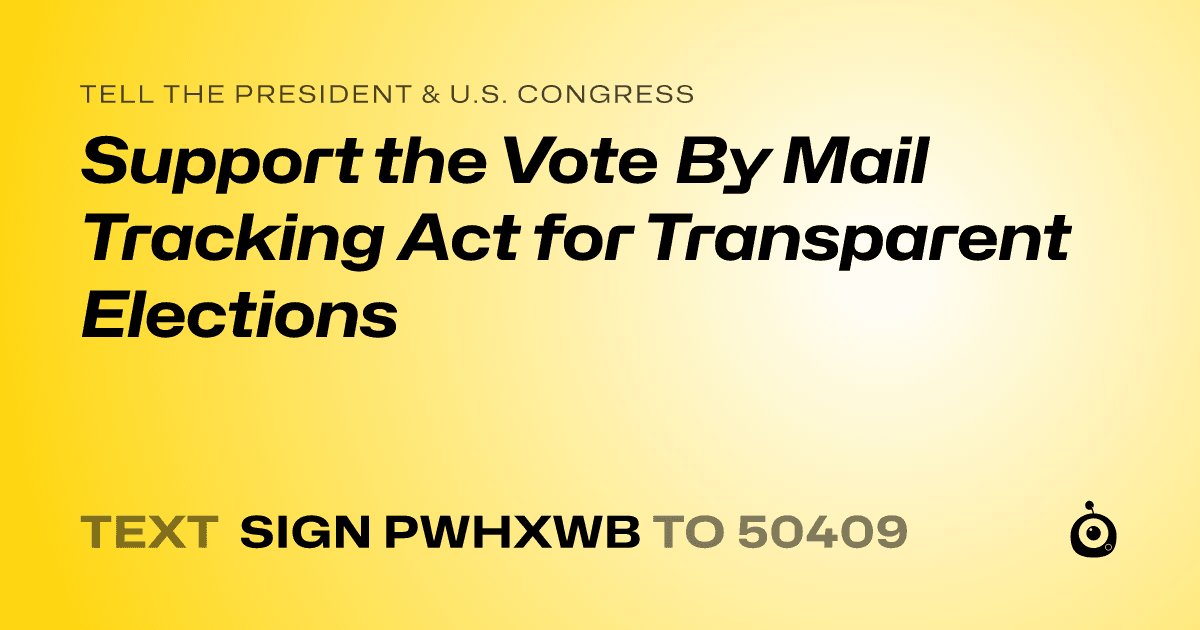 A shareable card that reads "tell the President & U.S. Congress: Support the Vote By Mail Tracking Act for Transparent Elections" followed by "text sign PWHXWB to 50409"