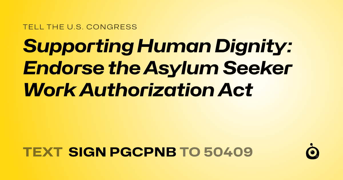 A shareable card that reads "tell the U.S. Congress: Supporting Human Dignity: Endorse the Asylum Seeker Work Authorization Act" followed by "text sign PGCPNB to 50409"