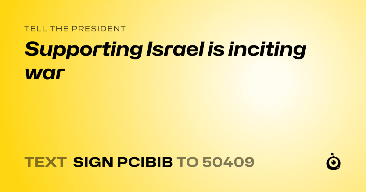 A shareable card that reads "tell the President: Supporting Israel is inciting war" followed by "text sign PCIBIB to 50409"