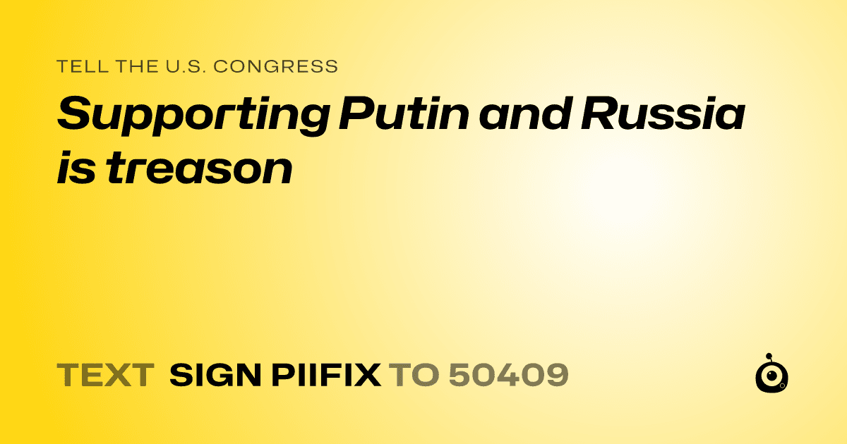 A shareable card that reads "tell the U.S. Congress: Supporting Putin and Russia is treason" followed by "text sign PIIFIX to 50409"