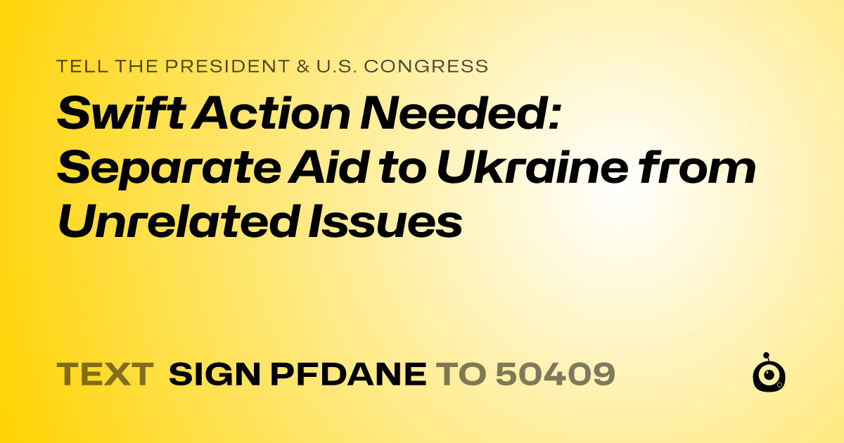 A shareable card that reads "tell the President & U.S. Congress: Swift Action Needed: Separate Aid to Ukraine from Unrelated Issues" followed by "text sign PFDANE to 50409"