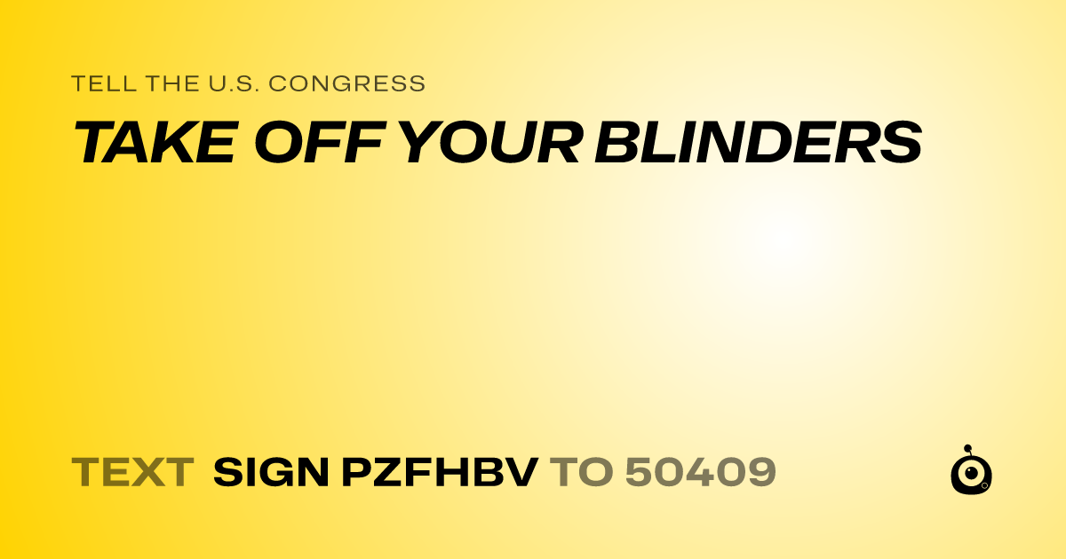 A shareable card that reads "tell the U.S. Congress: TAKE OFF YOUR BLINDERS" followed by "text sign PZFHBV to 50409"
