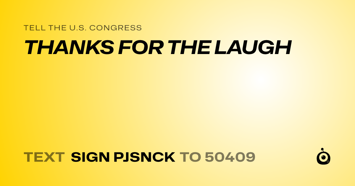 A shareable card that reads "tell the U.S. Congress: THANKS FOR THE LAUGH" followed by "text sign PJSNCK to 50409"