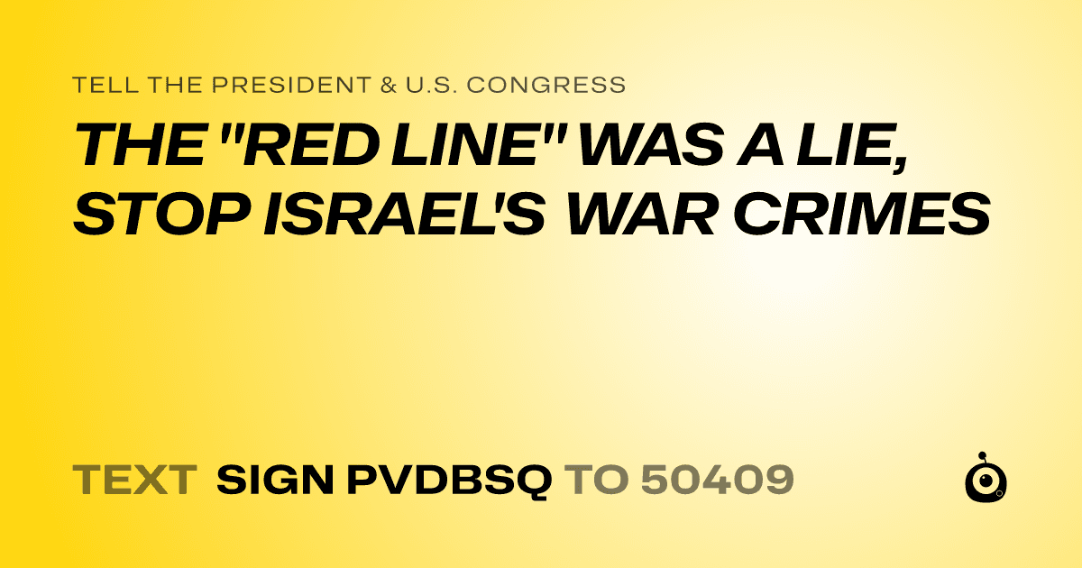 A shareable card that reads "tell the President & U.S. Congress: THE "RED LINE" WAS A LIE, STOP ISRAEL'S WAR CRIMES" followed by "text sign PVDBSQ to 50409"