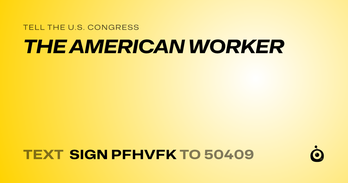 A shareable card that reads "tell the U.S. Congress: THE AMERICAN WORKER" followed by "text sign PFHVFK to 50409"