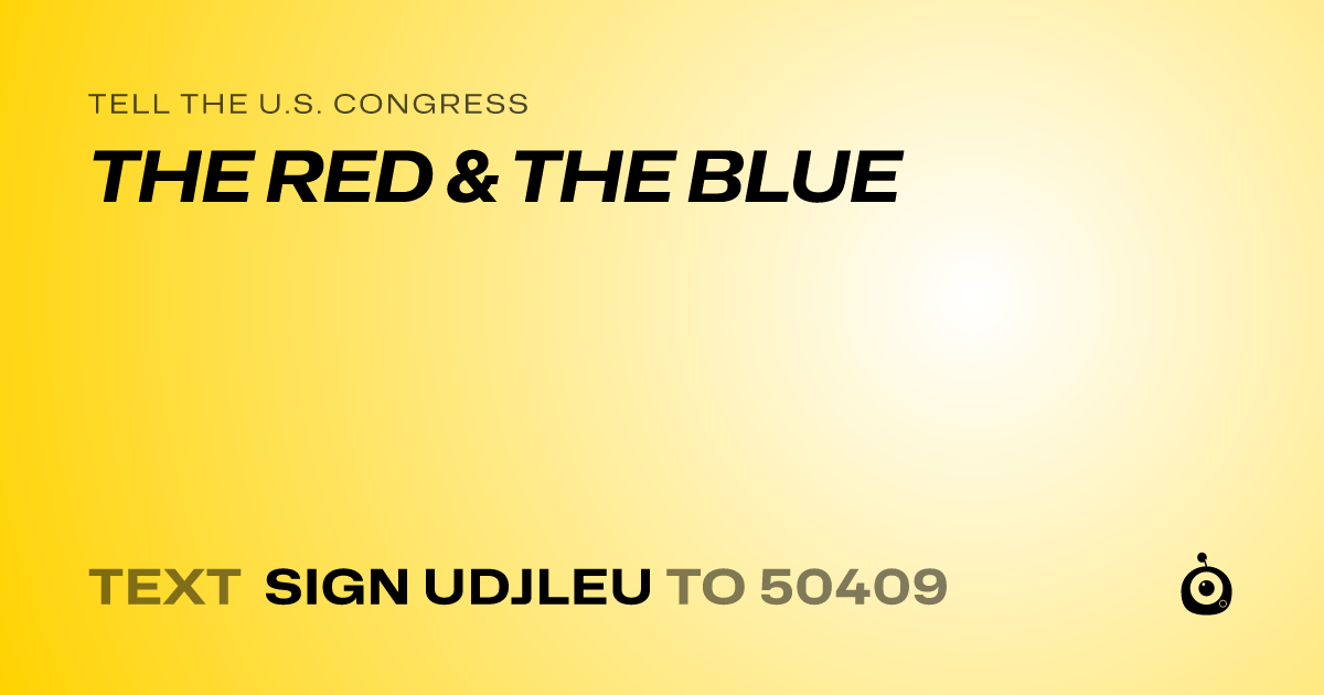A shareable card that reads "tell the U.S. Congress: THE RED & THE BLUE" followed by "text sign UDJLEU to 50409"