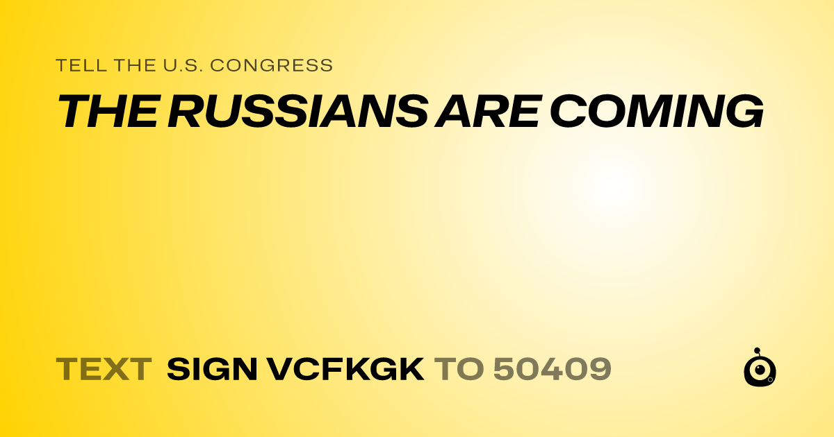 A shareable card that reads "tell the U.S. Congress: THE RUSSIANS ARE COMING" followed by "text sign VCFKGK to 50409"