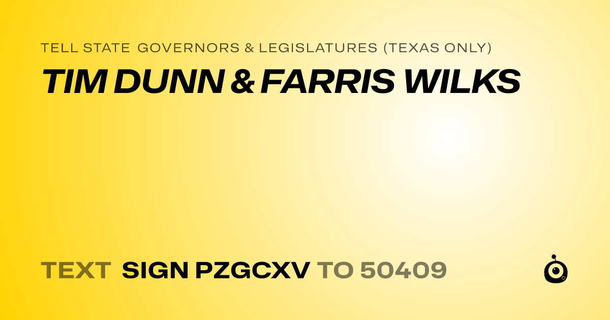 A shareable card that reads "tell State Governors & Legislatures (Texas only): TIM DUNN & FARRIS WILKS" followed by "text sign PZGCXV to 50409"