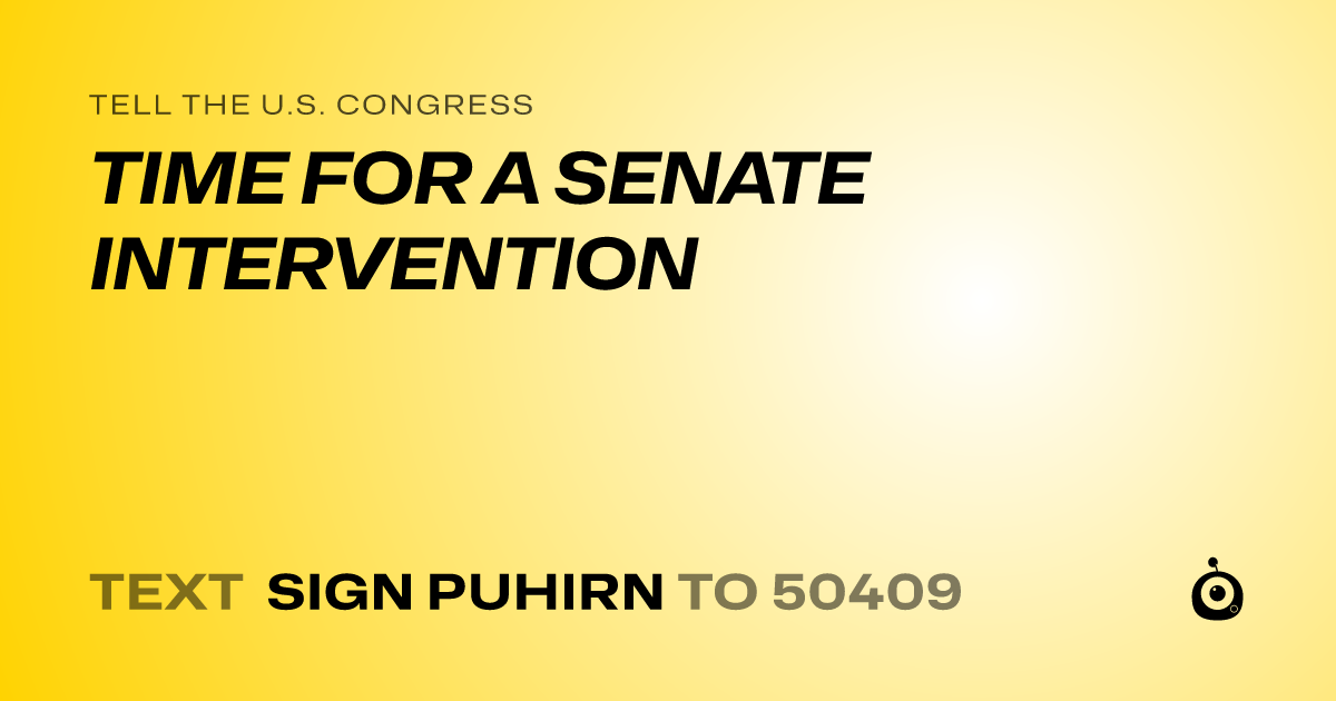 A shareable card that reads "tell the U.S. Congress: TIME FOR A SENATE INTERVENTION" followed by "text sign PUHIRN to 50409"