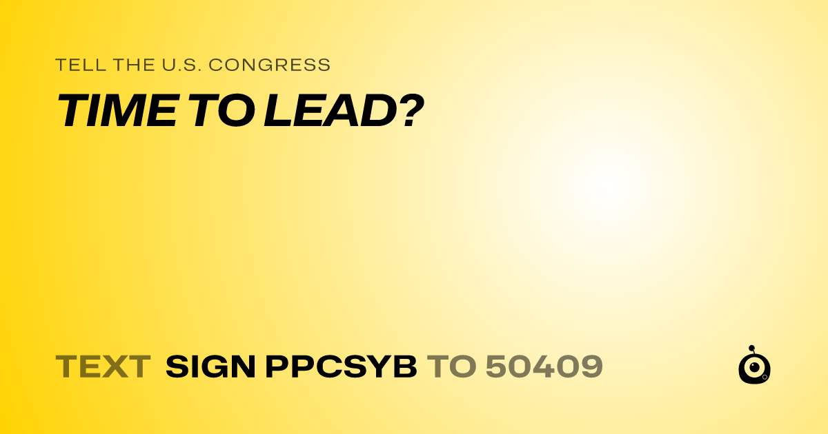 A shareable card that reads "tell the U.S. Congress: TIME TO LEAD?" followed by "text sign PPCSYB to 50409"