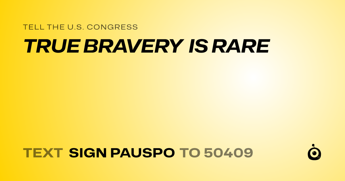 A shareable card that reads "tell the U.S. Congress: TRUE BRAVERY IS RARE" followed by "text sign PAUSPO to 50409"