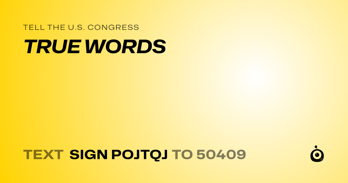 A shareable card that reads "tell the U.S. Congress: TRUE WORDS" followed by "text sign POJTQJ to 50409"