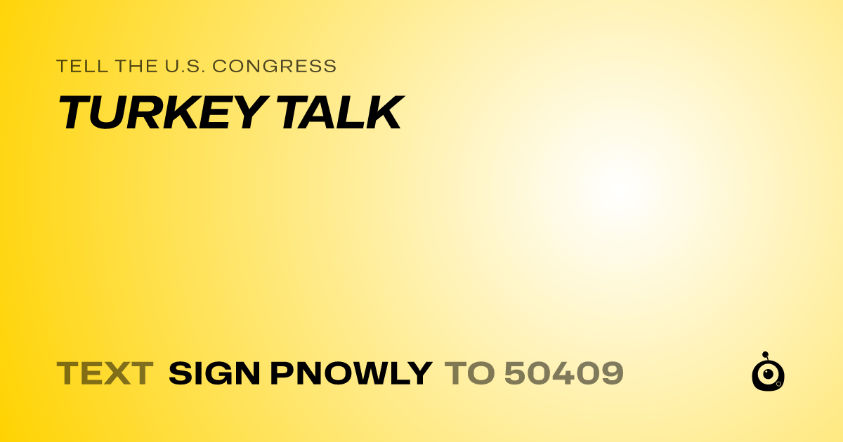 A shareable card that reads "tell the U.S. Congress: TURKEY TALK" followed by "text sign PNOWLY to 50409"