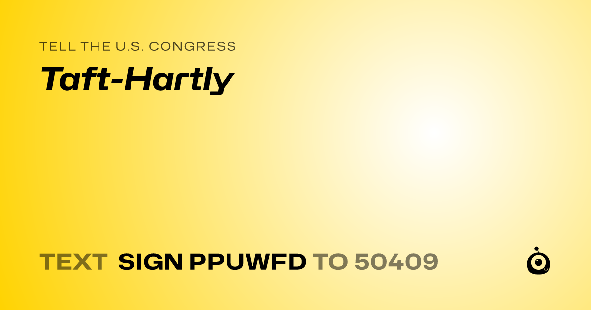 A shareable card that reads "tell the U.S. Congress: Taft-Hartly" followed by "text sign PPUWFD to 50409"