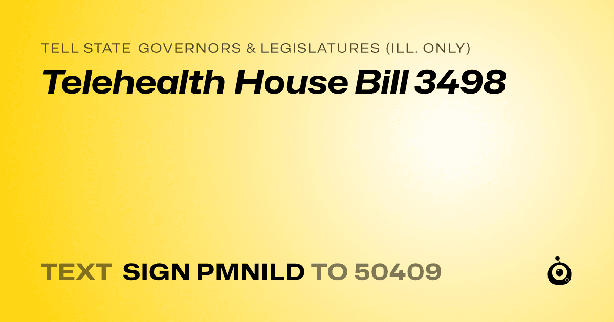 A shareable card that reads "tell State Governors & Legislatures (Ill. only): Telehealth House Bill 3498" followed by "text sign PMNILD to 50409"